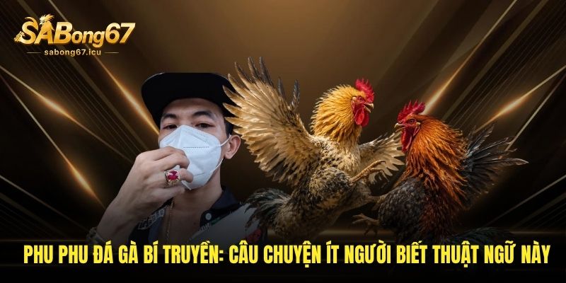 Phu Phu Đá Gà Sabong67 – Sư Kê Tạo Nên Những Trận Thư Hùng Đỉnh Cao