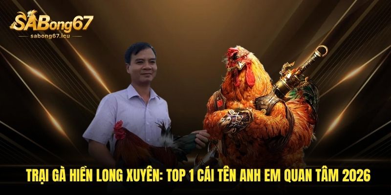 Trại Gà Hiền Long Xuyên - Xem Chiến Kê Đỉnh Cao Trực Tiếp Trên Sabong67