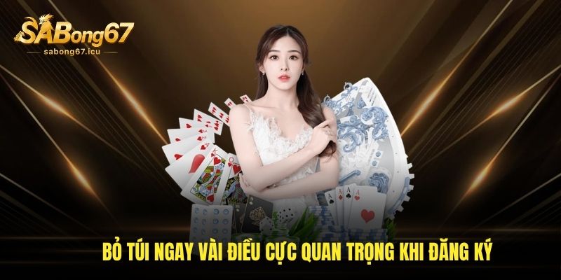 Bỏ túi ngay vài điều cực quan trọng khi đăng ký Bỏ túi ngay vài điều cực quan trọng khi đăng ký