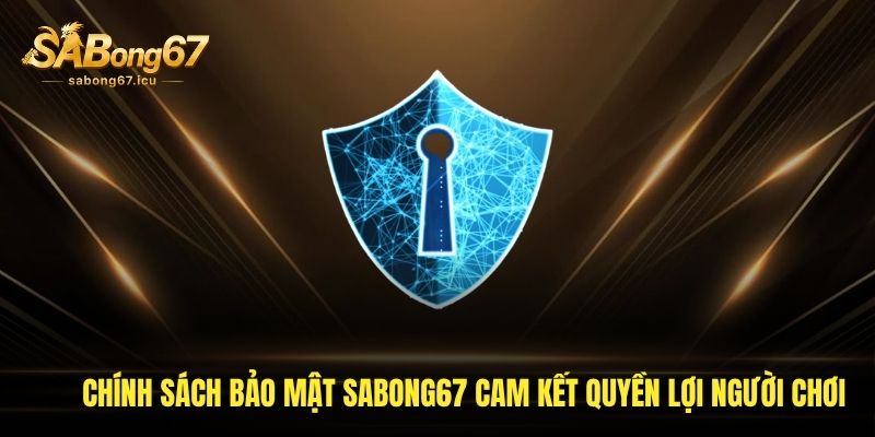 Chính sách bảo mật sabong67 cam kết quyền lợi người chơi Chính sách bảo mật sabong67 cam kết quyền lợi người chơi