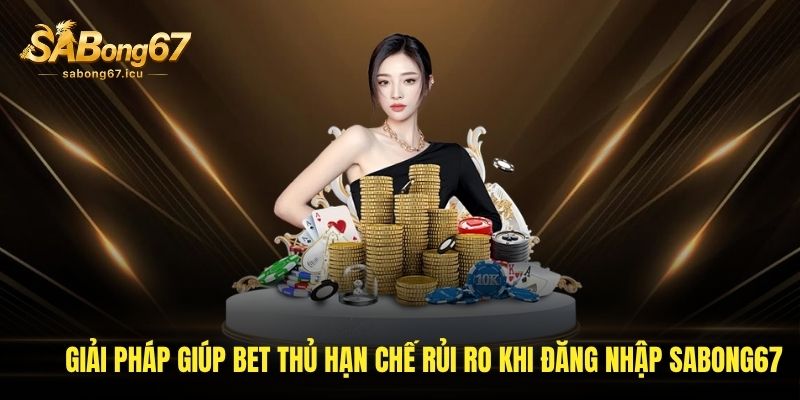 Giải pháp giúp bet thủ hạn chế được rủi ro khi đăng nhập Sabong67 Giải pháp giúp bet thủ hạn chế được rủi ro khi đăng nhập Sabong67