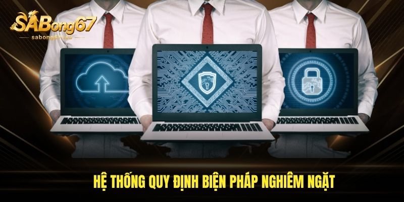 Hệ thống quy định biện pháp nghiêm ngặt Hệ thống quy định biện pháp nghiêm ngặt
