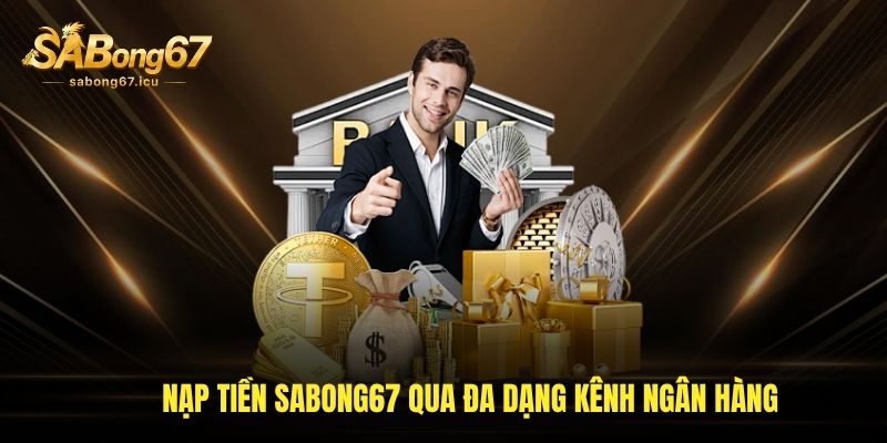 Nạp tiền Sabong67 qua đa dạng kênh ngân hàng Nạp tiền Sabong67 qua đa dạng kênh ngân hàng