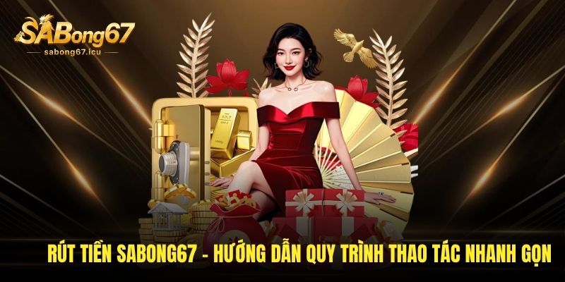 Rút Tiền Sabong67 - Hướng Dẫn Quy Trình Thao Tác Nhanh Gọn 1 rut tien sabong67 huong dan quy trinh thao tac nhanh gon