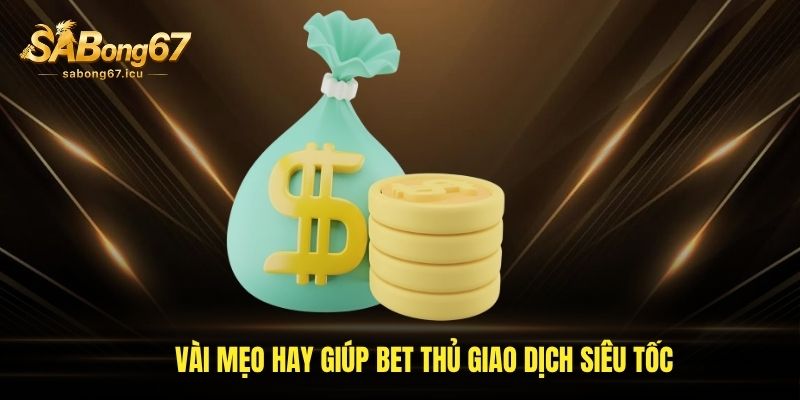 Vài mẹo hay giúp bet thủ giao dịch siêu tốc Vài mẹo hay giúp bet thủ giao dịch siêu tốc